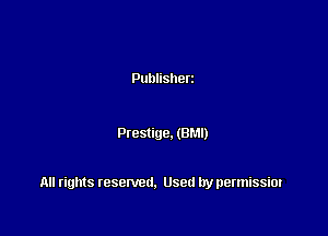 Publisherz

Pteslige. (BM!)

All rights resented. Used by permissim