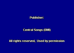 Publisherz

Cemtal Songs (BM!)

All rights resented. Used by permission
