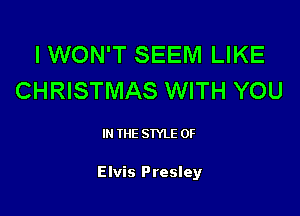 I WON'T SEEM LIKE
CHRISTMAS WITH YOU

IN THE STYLE 0F

Elvis Presley