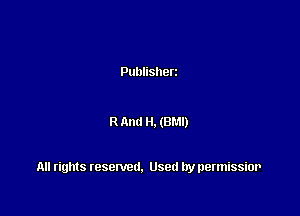 Publisherz

R And ll. (BM!)

All rights resented. Used by permissior