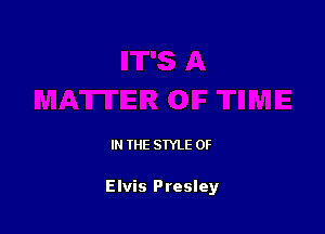 IN THE STYLE 0F

Elvis Presley