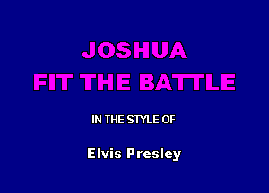 IN THE STYLE 0F

Elvis Presley