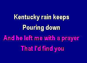 Kentucky rain keeps

Pouring down