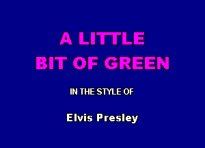 IN THE STYLE 0F

Elvis Presley