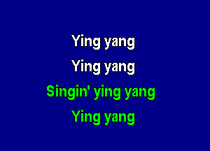 Ying yang
Ying yang

Singin' ying yang

Ying yang