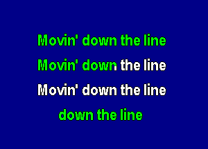 Movin' down the line
Movin' down the line

Movin' down the line

down the line