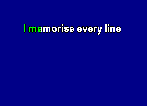 l memorise every line