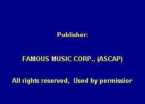 Publishen

FAMOUS MUSIC CORP.. (ASCAP)

All rights resenled. Used by permissior