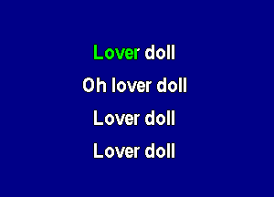 Loverdo
0h lover doll

Lover doll
Lover doll