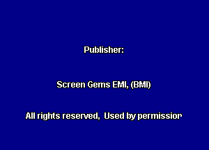 Publisherz

Seteen Gems EMI. (BM!)

All rights resented. Used by permissior
