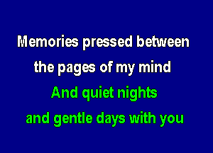 Memories pressed between
the pages of my mind

And quiet nights

and gentle days with you
