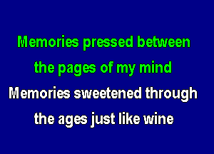 Memories pressed between
the pages of my mind
Memories sweetened through
the ages just like wine