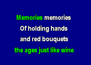 Memories memories

0f holding hands
and red bouquets

the ages just like wine