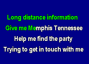 Long distance information
Give me Memphis Tennessee

Help me find the party
leing to get in touch with me