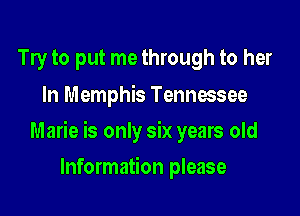 Try to put me through to her
In Memphis Tennessee

Marie is only six years old

Information please