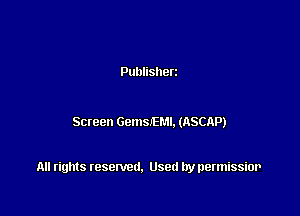 Publisherz

Seteen GemsEMl. (ASCAP)

All rights resented. Used by permissior