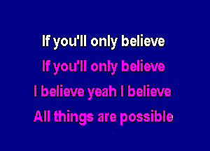 If you'll only believe