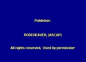 Publisherz

RODEliEAVER. (RSCAP)

All rights resented. Used by permissior