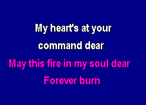 My heart's at your

command dear