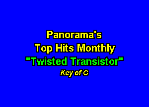 Panorama's
Top Hits Monthly

Twisted Transistor
Kcy ofC