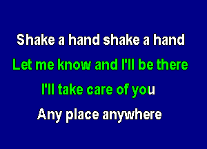 Shake a hand shake a hand
Let me know and I'll be there
I'll take care of you

Any place anywhere