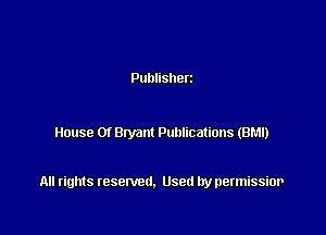 Publisherz

House 0! Swan! Publications (BM!)

All rights resented. Used by permissior