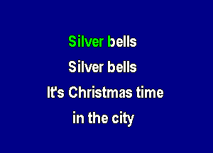 Silver bells
Silver bells

It's Christmas time
in the city