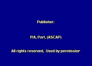 Publisherz

NA. Port. (ASCRP)

All rights resented. Used by permissior
