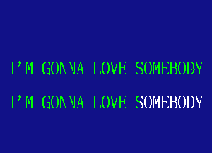 PM GONNA LOVE SOMEBODY
PM GONNA LOVE SOMEBODY