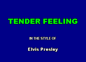 TENDER IFIEIEILIING

IN THE STYLE 0F

Elvis Presley