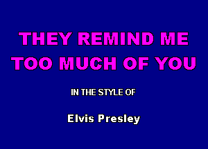 IN THE STYLE 0F

Elvis Presley