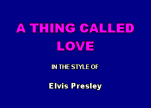 IN THE STYLE 0F

Elvis Presley