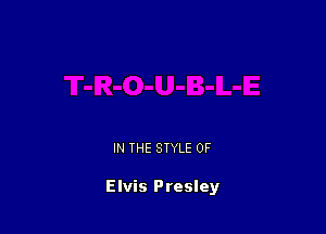 IN THE STYLE 0F

Elvis Presley