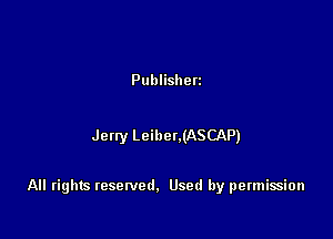 Publishen

Jetty Leiher.(ASCAP)

All rights resenled. Used by permission