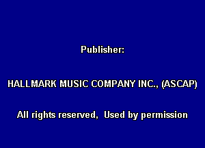 Publishen

HALLMARK MUSIC COMPANY INC, (ASCAP)

All rights resenled. Used by permission