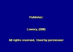 Publisherz

Lowery. (BM!)

All rights resented. Used by permissior