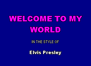 IN THE STYLE 0F

Elvis Presley