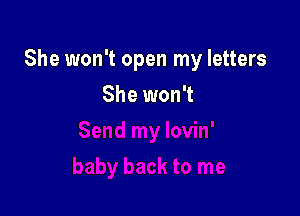 She won't open my letters

She won't