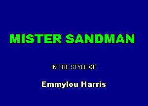 MIISTIEIR SANDMAN

IN THE STYLE 0F

Emmylou Harris