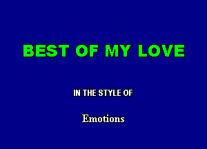 BEST OF MY LOVE

III THE SIYLE 0F

Emotions
