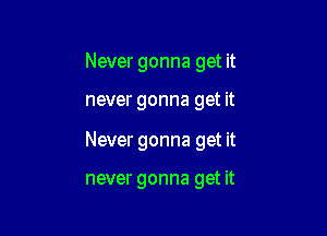 Never gonna get it

never gonna get it

Never gonna get it

never gonna get it