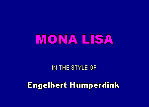 IN THE STYLE 0F

Engelbert Humperdink