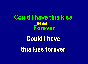 Could I have this kiss

(Male)

Forever
Could I have

this kiss forever