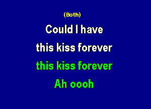 (Both)

Could I have
this kiss forever

this kiss forever
Ah oooh