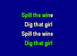 Spill the wine
Dig that girl
Spill the wine

Dig that girl