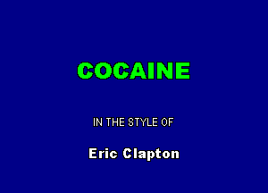 COCAIINIE

IN THE STYLE 0F

Eric Clapton