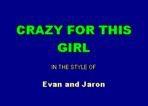 CRAZY IFOIR TIHIIIS
GIIIRIL

IN THE STYLE 0F

Evan and Jaron