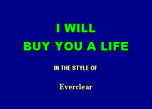 I WILL
BUY YOU A LIFE

III THE SIYLE 0F

Everclear
