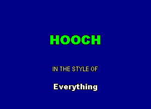 IHIOOCIHI

IN THE STYLE 0F

Everything