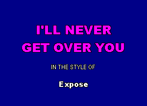 IN THE STYLE 0F

Expose